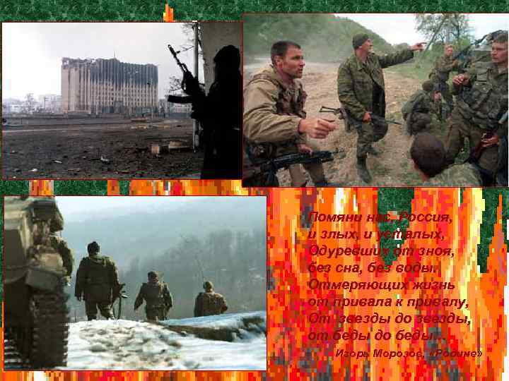 Помяни нас, Россия, и злых, и усталых, Одуревших от зноя, без сна, без воды.