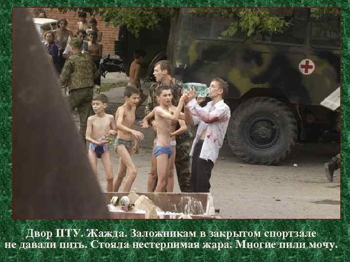 Двор ПТУ. Жажда. Заложникам в закрытом спортзале не давали пить. Стояла нестерпимая жара. Многие