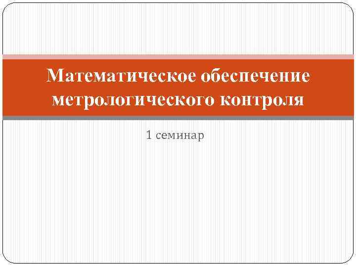 Математическое обеспечение метрологического контроля 1 семинар 