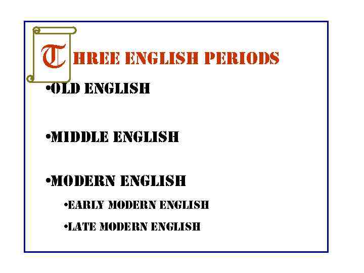 T hree english periods • old english • middle english • modern english •