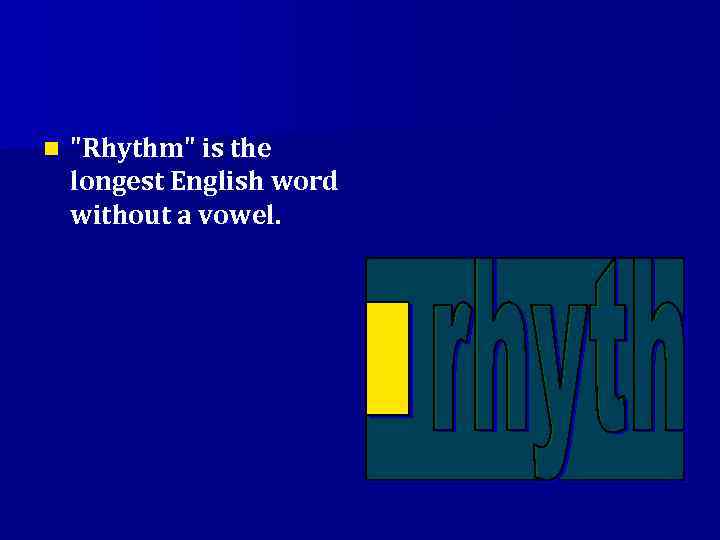 n "Rhythm" is the longest English word without a vowel. 