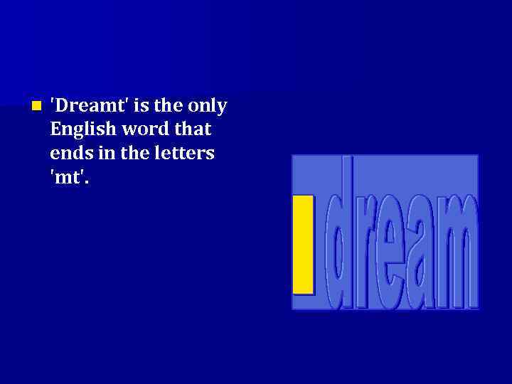 n 'Dreamt' is the only English word that ends in the letters 'mt'. 