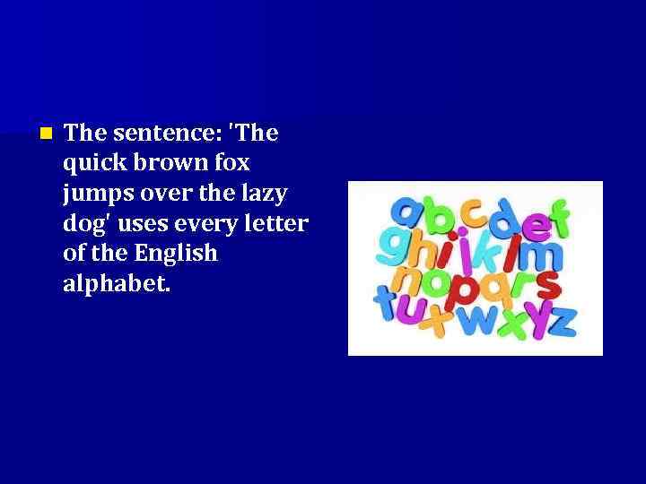 n The sentence: 'The quick brown fox jumps over the lazy dog' uses every