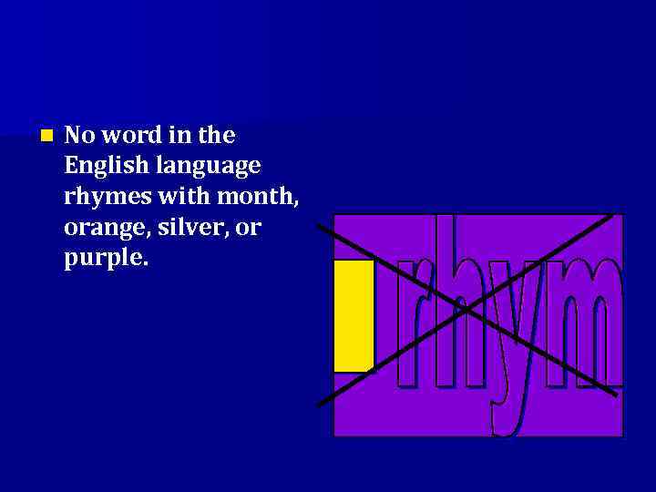 n No word in the English language rhymes with month, orange, silver, or purple.