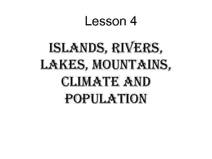 Lesson 4 islands, ri. Vers, la. Kes, Mo. Untains, cli. Mate and Po. PUlation