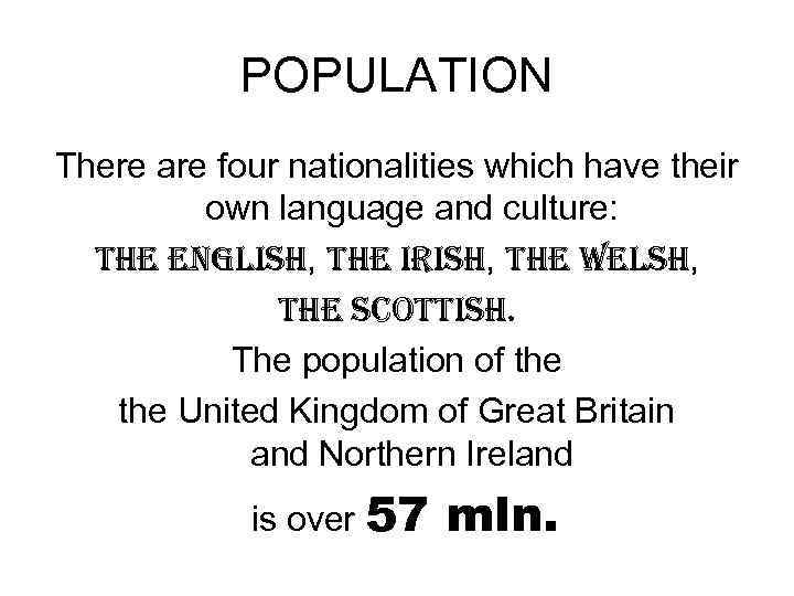 POPULATION There are four nationalities which have their own language and culture: the english,