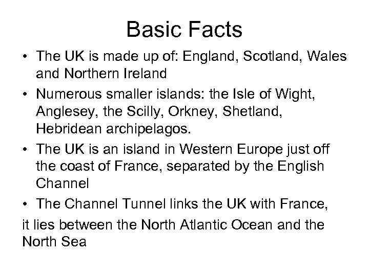 Basic Facts • The UK is made up of: England, Scotland, Wales and Northern