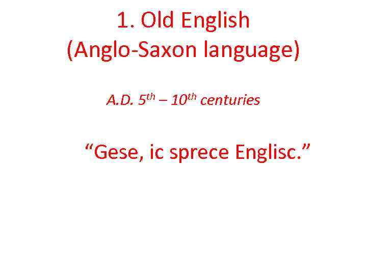 1. Old English (Anglo-Saxon language) A. D. 5 th – 10 th centuries “Gese,