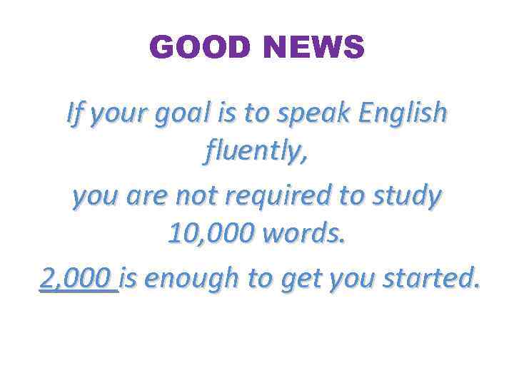 GOOD NEWS If your goal is to speak English fluently, you are not required