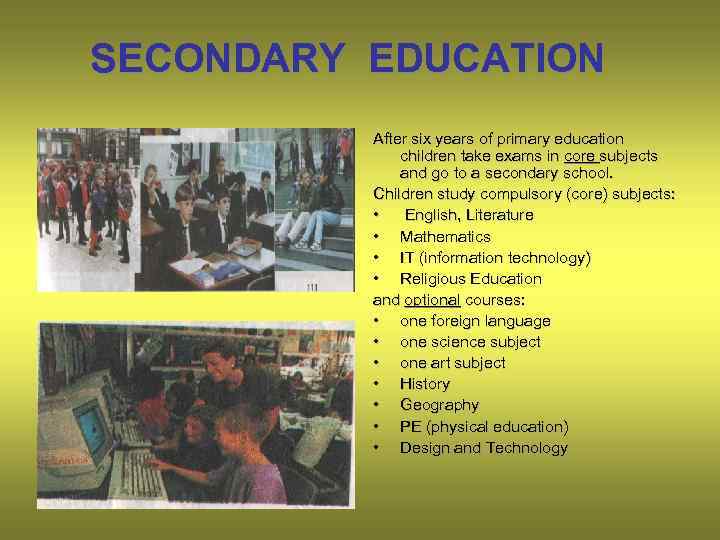 SECONDARY EDUCATION After six years of primary education children take exams in core subjects