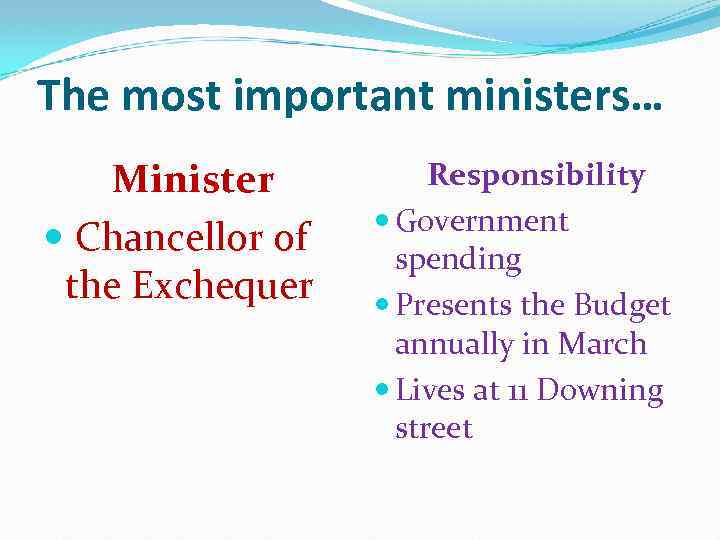 The most important ministers… Minister Chancellor of the Exchequer Responsibility Government spending Presents the