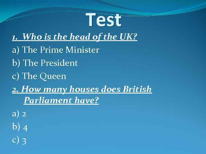 Test 1. Who is the head of the UK? a) The Prime Minister b)