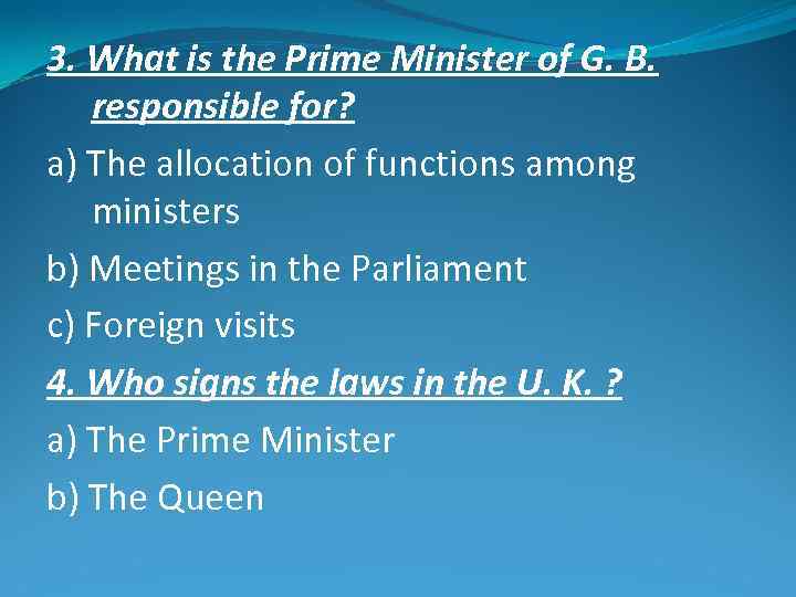 3. What is the Prime Minister of G. B. responsible for? a) The allocation