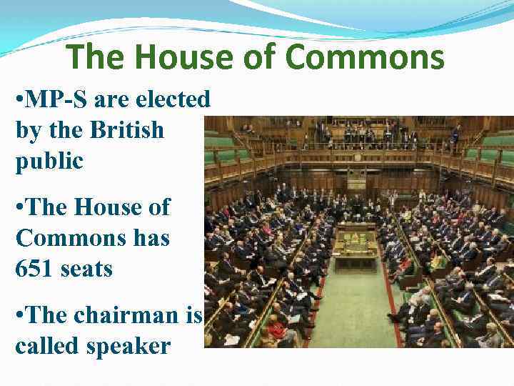 The House of Commons • MP-S are elected by the British public • The