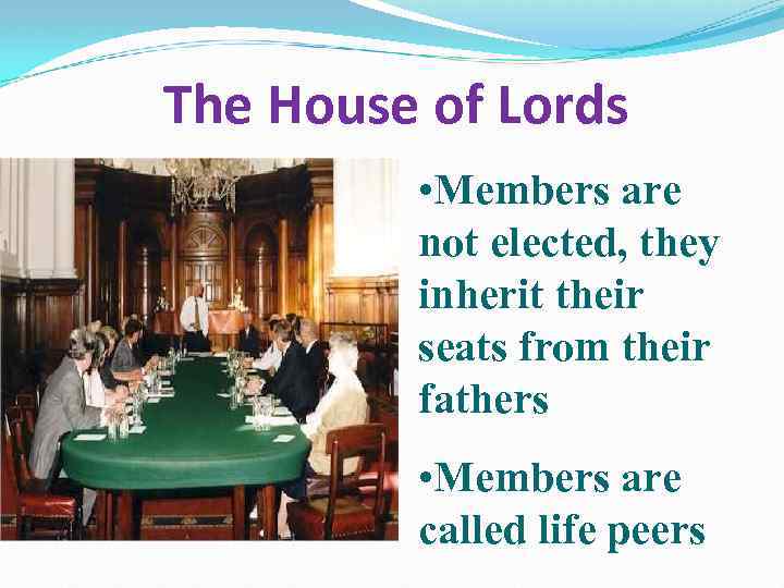 The House of Lords • Members are not elected, they inherit their seats from