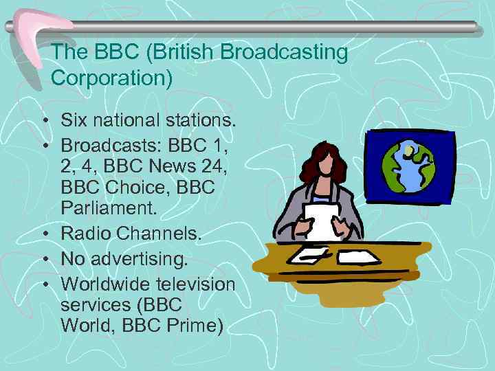 The BBC (British Broadcasting Corporation) • Six national stations. • Broadcasts: BBC 1, 2,