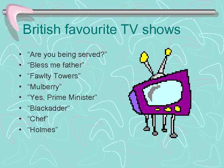 British favourite TV shows • • “Are you being served? ” “Bless me father”