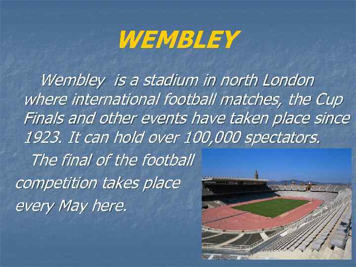 WEMBLEY Wembley is a stadium in north London where international football matches, the Cup