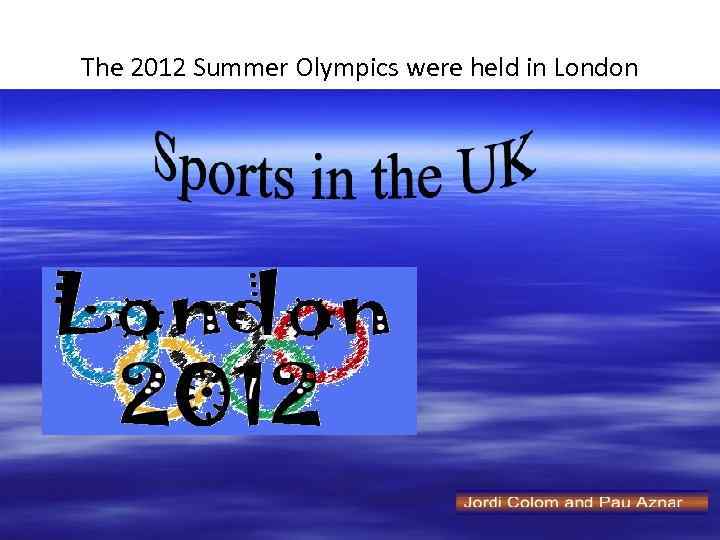 The 2012 Summer Olympics were held in London 