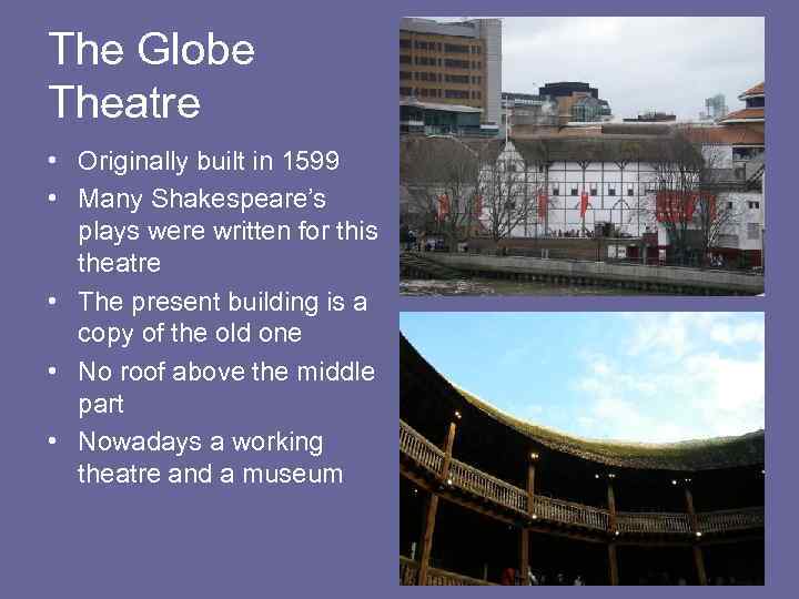 The Globe Theatre • Originally built in 1599 • Many Shakespeare’s plays were written