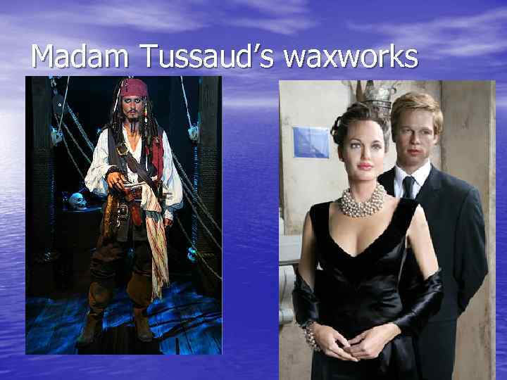Madam Tussaud’s waxworks 