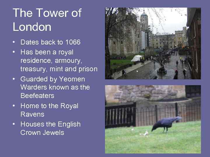 The Tower of London • Dates back to 1066 • Has been a royal