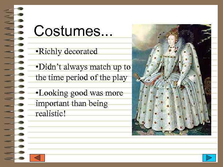 Costumes. . . • Richly decorated • Didn’t always match up to the time