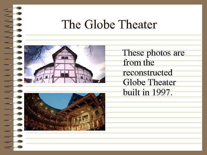 The Globe Theater These photos are from the reconstructed Globe Theater built in 1997.