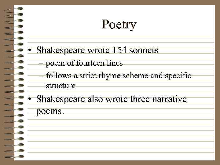 Poetry • Shakespeare wrote 154 sonnets – poem of fourteen lines – follows a