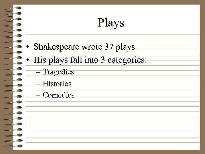 Plays • Shakespeare wrote 37 plays • His plays fall into 3 categories: –