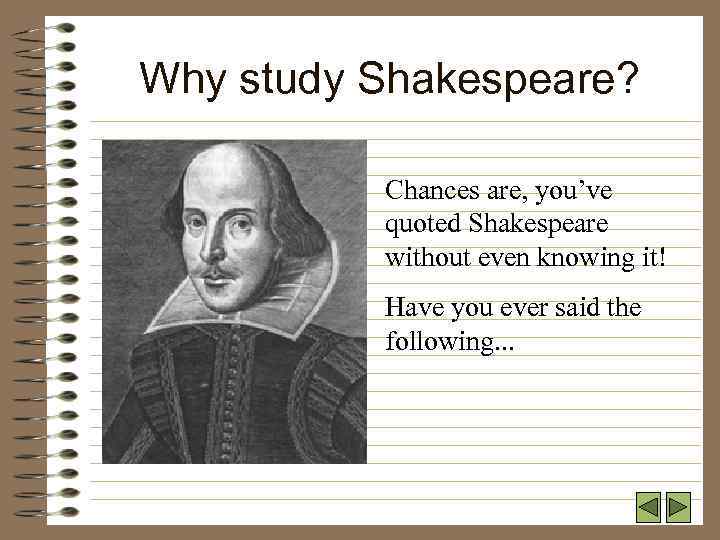 Why study Shakespeare? Chances are, you’ve quoted Shakespeare without even knowing it! Have you