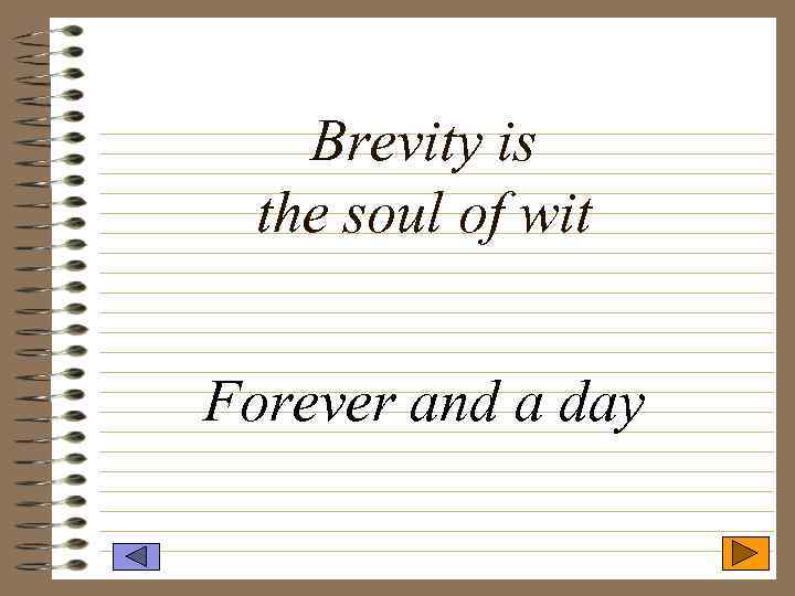 Brevity is the soul of wit Forever and a day 