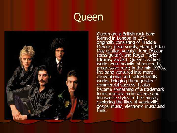 Queen are a British rock band formed in London in 1971, originally consisting of