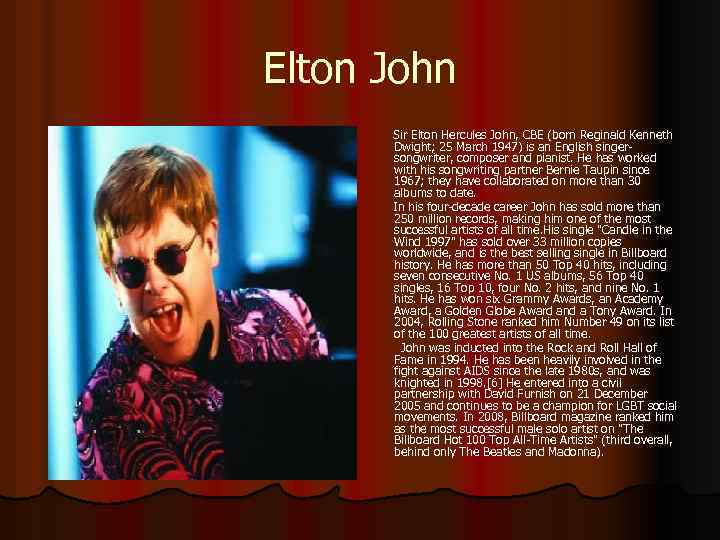 Elton John Sir Elton Hercules John, CBE (born Reginald Kenneth Dwight; 25 March 1947)