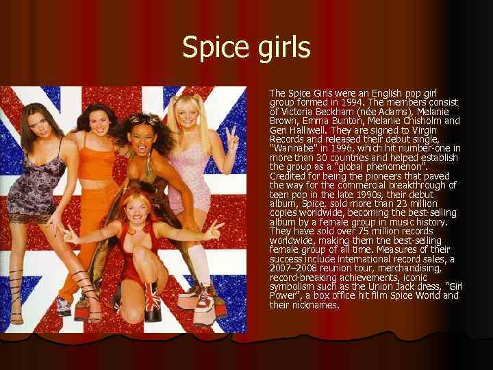 Spice girls The Spice Girls were an English pop girl group formed in 1994.