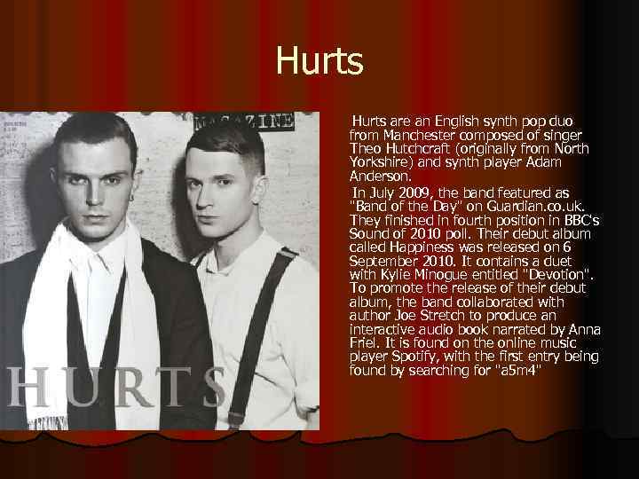 Hurts are an English synth pop duo from Manchester composed of singer Theo Hutchcraft