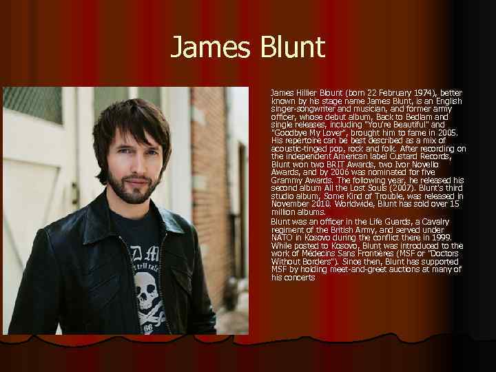 James Blunt James Hillier Blount (born 22 February 1974), better known by his stage