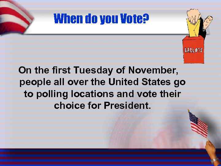 When do you Vote? On the first Tuesday of November, people all over the