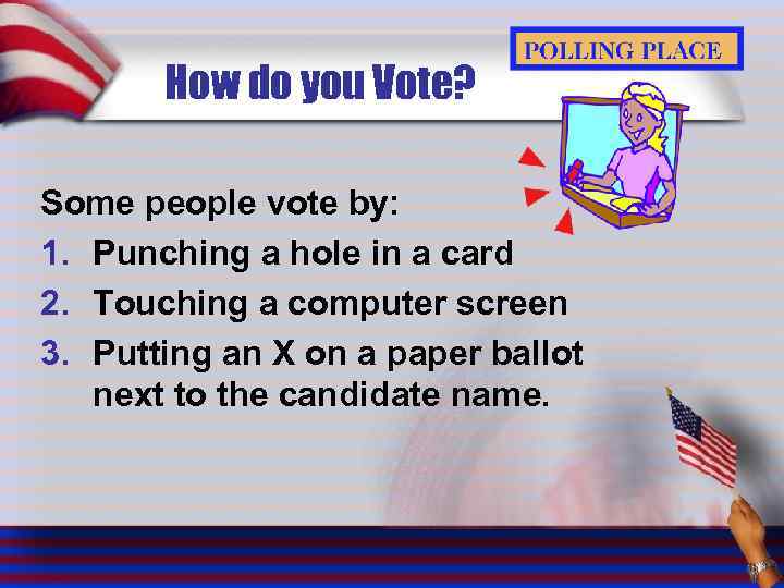 How do you Vote? Some people vote by: 1. Punching a hole in a