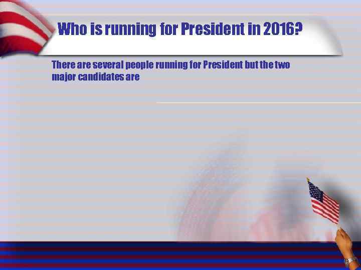 Who is running for President in 2016? There are several people running for President