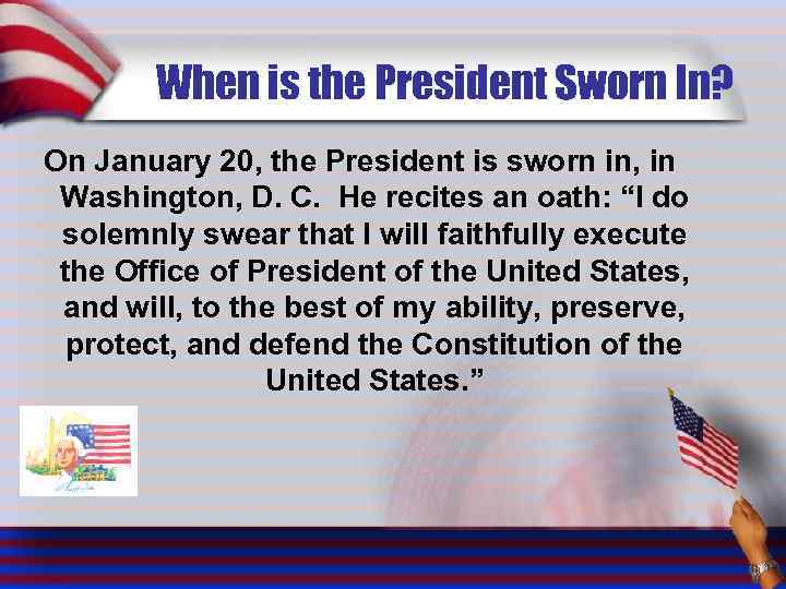 When is the President Sworn In? On January 20, the President is sworn in,