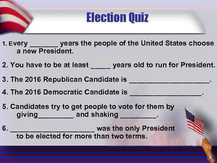 Election Quiz 1. Every _______ years the people of the United States choose a