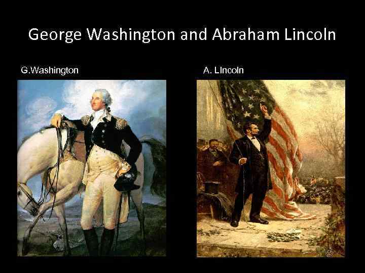 George Washington and Abraham Lincoln G. Washington A. LIncoln 