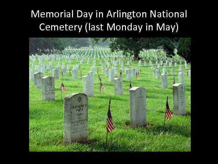 Memorial Day in Arlington National Cemetery (last Monday in May) 