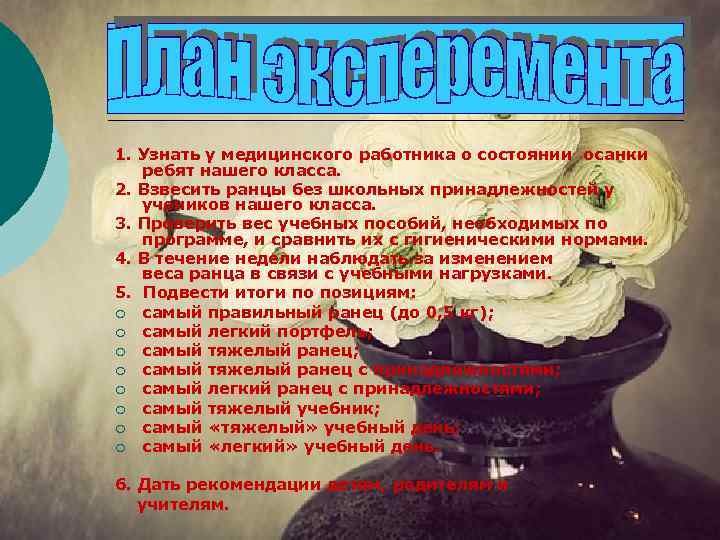 1. Узнать у медицинского работника о состоянии осанки ребят нашего класса. 2. Взвесить ранцы