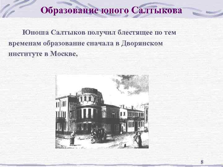 Образование юного Салтыкова Юноша Салтыков получил блестящее по тем временам образование сначала в Дворянском