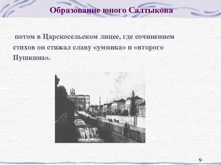 Образование юного Салтыкова потом в Царскосельском лицее, где сочинением стихов он стяжал славу «умника»