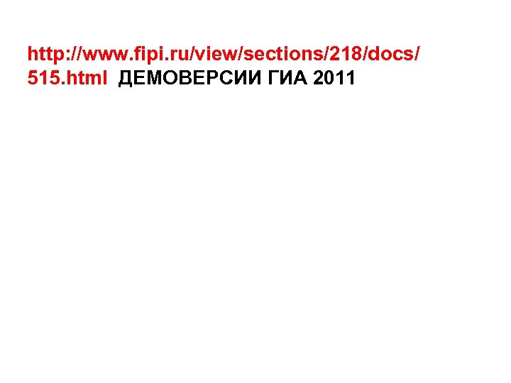 http: //www. fipi. ru/view/sections/218/docs/ 515. html ДЕМОВЕРСИИ ГИА 2011 