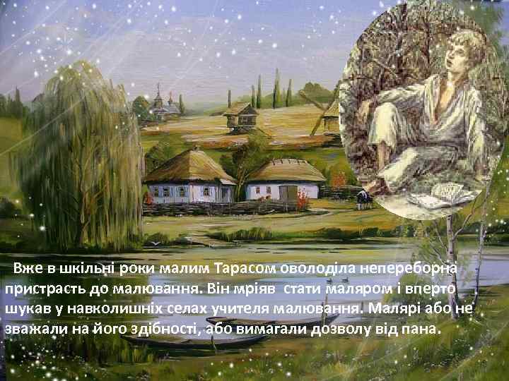 Вже в шкільні роки малим Тарасом оволоділа непереборна пристрасть до малювання. Він мріяв стати