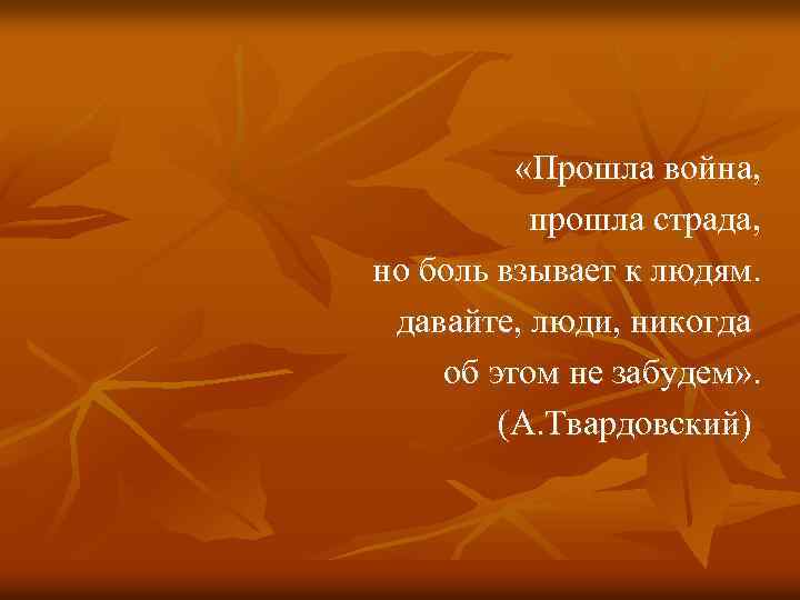  «Прошла война, прошла страда, но боль взывает к людям. давайте, люди, никогда об